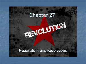 Chapter 27 Nationalism and Revolutions Nationalism and Revolutions