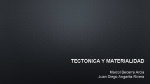 TECTONICA Y MATERIALIDAD Maicol Becerra Arcia Juan Diego