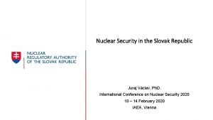 Nuclear Security in the Slovak Republic Juraj Vclav