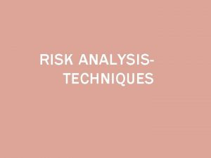 RISK ANALYSISTECHNIQUES OUTLINE OF PRESENTATION Nature of Risk