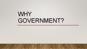 WHY GOVERNMENT QUESTIONS TO CONSIDER Why do people