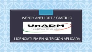 WENDY ANELI ORTIZ CASTILLO C LICENCIATURA EN NUTRICIN