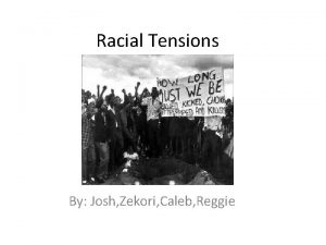 Racial Tensions By Josh Zekori Caleb Reggie Racial