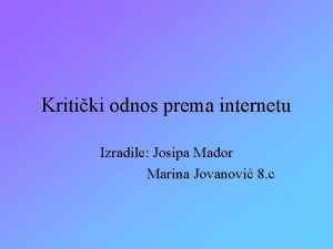 Kritiki odnos prema internetu Izradile Josipa Maor Marina