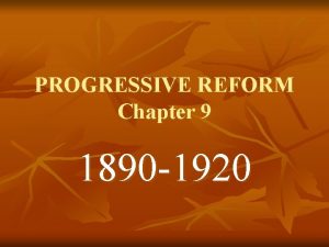 PROGRESSIVE REFORM Chapter 9 1890 1920 Origins of