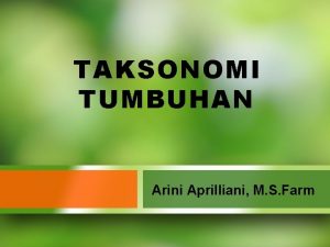 TAKSONOMI TUMBUHAN Arini Aprilliani M S Farm Taksonomi