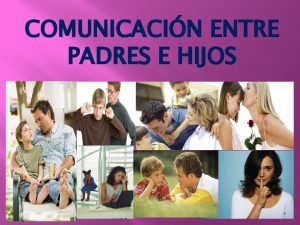 COMUNICACIN ENTRE PADRES E HIJOS EXISTEN DOS TIPOS