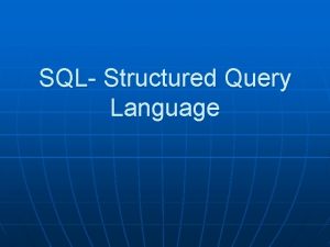 SQL Structured Query Language The Structured Query Language