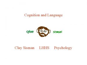 Cognition and Language Clay Sisman LHHS Psychology Cognition