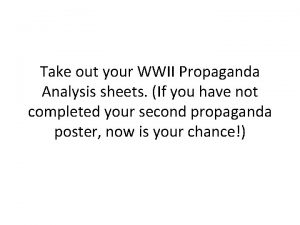 Take out your WWII Propaganda Analysis sheets If