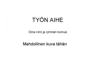 TYN AIHE Oma nimi ja ryhmn tunnus Mahdollinen