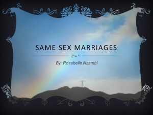 SAME SEX MARRIAGES By Rosabelle Nzambi WHERE CAN