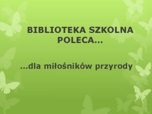 BIBLIOTEKA SZKOLNA POLECA dla mionikw przyrody Nasi ulubiecy