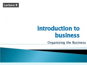 Lecture 8 Introduction to business Organizing the Business