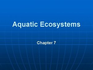 Aquatic Ecosystems Chapter 7 Aquatic Environments Types and