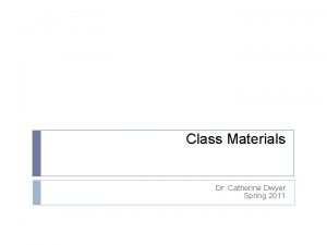 Class Materials Dr Catherine Dwyer Spring 2011 Catherine