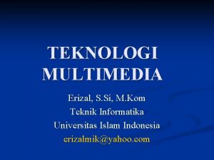 TEKNOLOGI MULTIMEDIA Erizal S Si M Kom Teknik