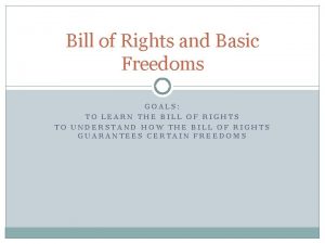 Bill of Rights and Basic Freedoms GOALS TO