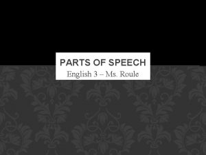 PARTS OF SPEECH English 3 Ms Roule AGENDA