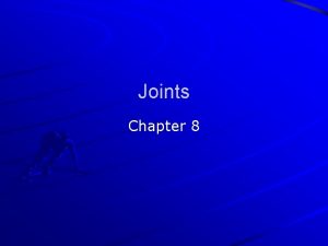 Joints Chapter 8 Classification of Joints are classified