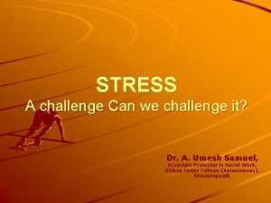 STRESS A challenge Can we challenge it Dr