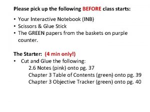 Please pick up the following BEFORE class starts