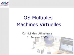 OS Multiples Machines Virtuelles Comit des utilisateurs 31