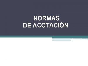 NORMAS DE ACOTACIN Normas Generales de Acotacin Aparecern