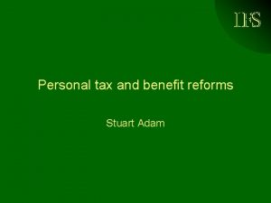 IFS Personal tax and benefit reforms Stuart Adam