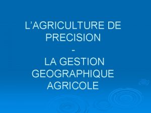 LAGRICULTURE DE PRECISION LA GESTION GEOGRAPHIQUE AGRICOLE Lagriculture