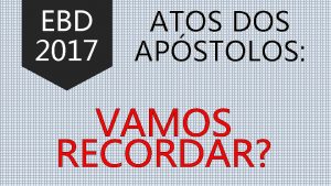 EBD 2017 ATOS DOS APSTOLOS VAMOS RECORDAR EBD