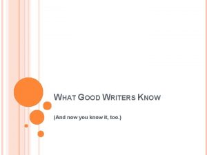 WHAT GOOD WRITERS KNOW And now you know