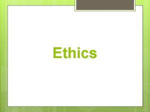 Ethics What is Ethics Ethics can be defined