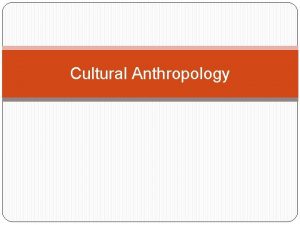 Cultural Anthropology Cultural Anthropology an academic discipline Viewing