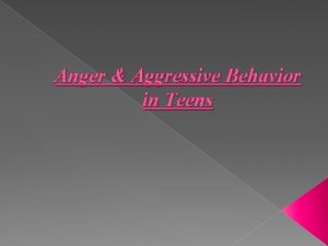 Anger Aggressive Behavior in Teens The teenage years