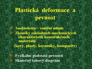 Plastick deformace a pevnost v Anelasticita vnitn tlum