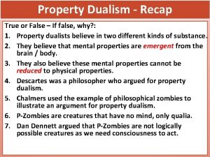 Property Dualism Recap True or False If false