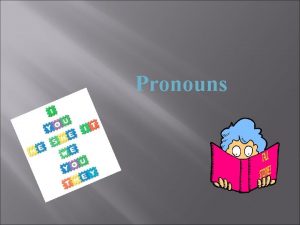 Pronouns Pronouns A pronoun is a word that