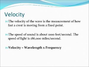 Velocity The velocity of the wave is the