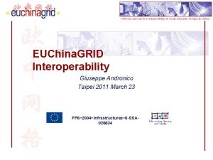 EUChina GRID Interoperability Giuseppe Andronico Taipei 2011 March