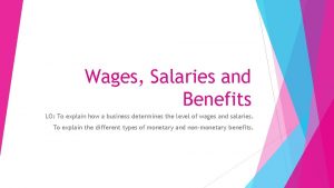 Wages Salaries and Benefits LO To explain how