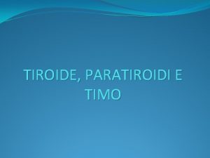 TIROIDE PARATIROIDI E TIMO TIROIDE STRUTTURA E FUNZIONE