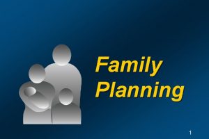 Family Planning 1 Use of Family planning by