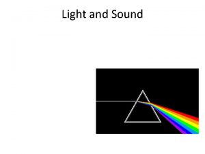 Light and Sound Properties of Light 1 Light