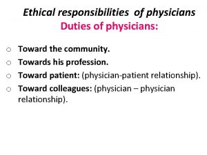 Ethical responsibilities of physicians Duties of physicians o