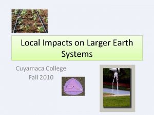 Local Impacts on Larger Earth Systems Cuyamaca College