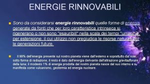 ENERGIE RINNOVABILI Sono da considerarsi energie rinnovabili quelle