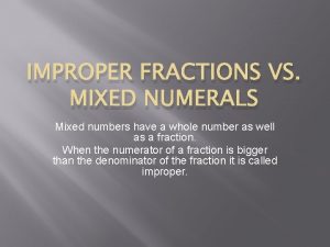 IMPROPER FRACTIONS VS MIXED NUMERALS Mixed numbers have