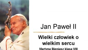 Jan Pawe II Wielki czowiek o wielkim sercu