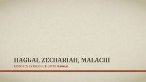 HAGGAI ZECHARIAH MALACHI LESSON 2 INTRODUCTION TO HAGGAI